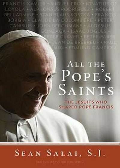 All the Pope's Saints: The Jesuits Who Shaped Pope Francis, Paperback