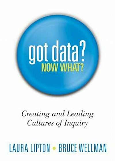 Got Data' Now What': Creating and Leading Cultures of Inquiry, Paperback