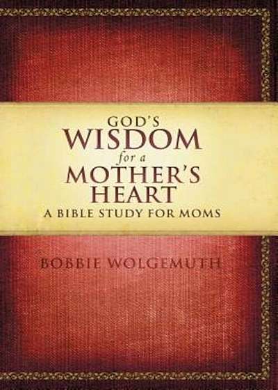 Coperta cărții God's Wisdom for a Mother's Heart: A Bible Study for Moms, Paperback