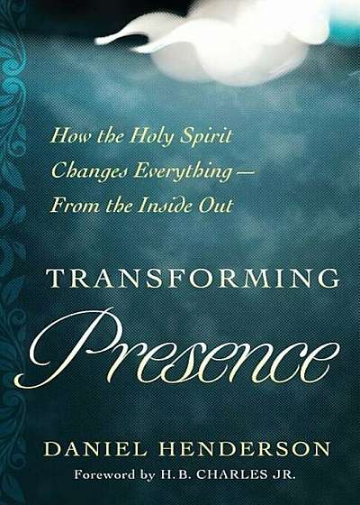 Transforming Presence: How the Holy Spirit Changes Everything-From the Inside Out, Paperback
