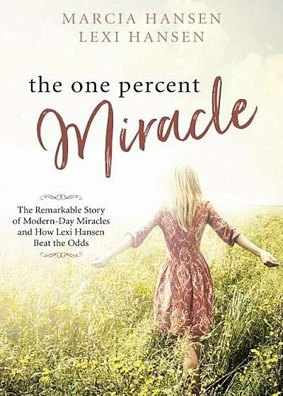 The One Percent Miracle: The Remarkable Story of Modern-Day Miracles and How Lexi Hansen Beat the Odds, Paperback