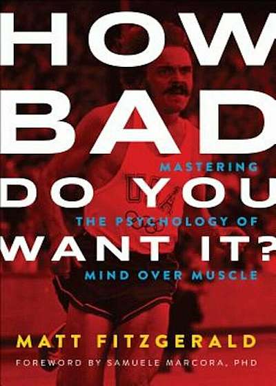 How Bad Do You Want It': Mastering the Psychology of Mind Over Muscle, Paperback