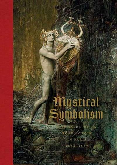 Mystical Symbolism: The Salon de la Rose+croix in Paris, 1892-1897, Hardcover