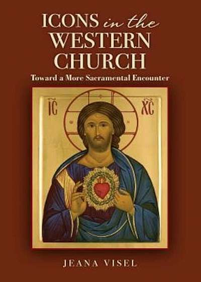 Icons in the Western Church: Toward a More Sacramental Encounter, Paperback