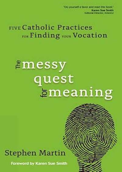 The Messy Quest for Meaning: Five Catholic Practices for Finding Your Vocation, Paperback