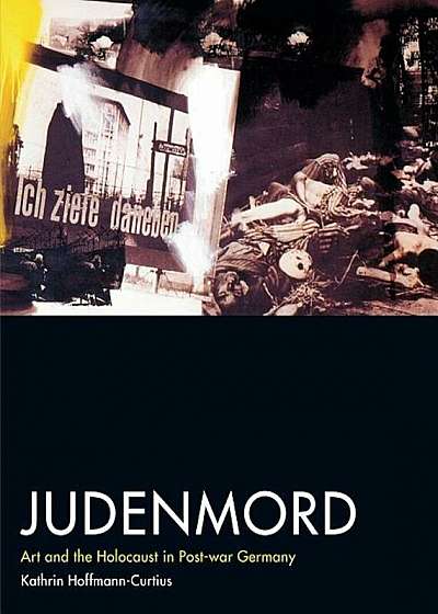Judenmord: Art and the Holocaust in Post-War Germany, Hardcover
