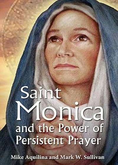 St. Monica and the Power of Persistent Prayer, Paperback