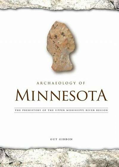 Archaeology of Minnesota: The Prehistory of the Upper Mississippi River Region, Hardcover