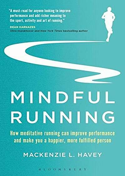 Mindful Running: How Meditative Running Can Improve Performance and Make You a Happier, More Fulfilled Person, Paperback