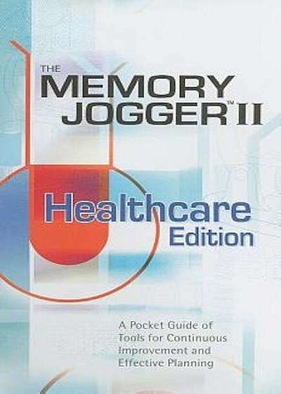 Memory Jogger II Healthcare Edition: A Pocket Guide of Tools for Continous Improvement and Effective Planning, Paperback
