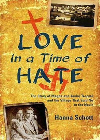 Love in a Time of Hate: The Story of Magda and Andre Trocme and the Village That Said No to the Nazis, Paperback