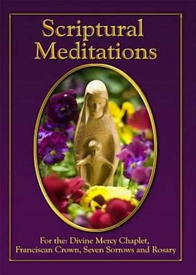 Scriptural Meditations: For the Divine Mercy Chaplet, Franciscan Crown, Seven Sorrows and Rosary, Paperback