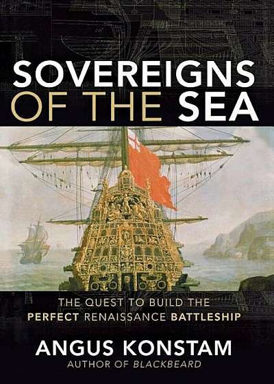 Sovereigns of the Sea: The Quest to Build the Perfect Renaissance Battleship, Hardcover