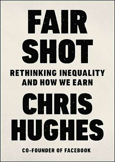Fair Shot: Rethinking Inequality and How We Earn, Hardcover