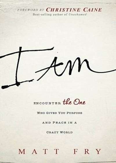 I Am: Encounter the One Who Gives You Purpose and Peace in a Crazy World, Paperback