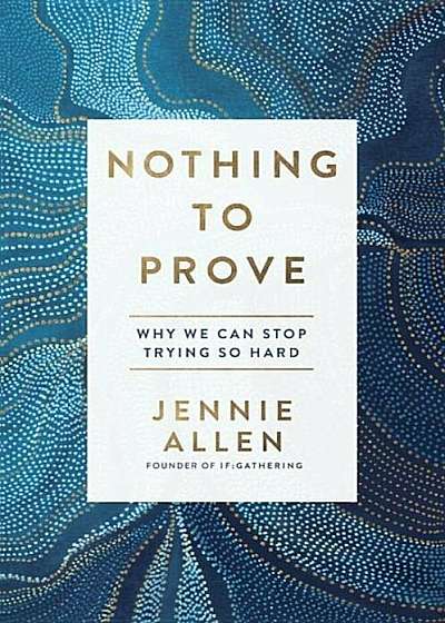 Nothing to Prove: Why We Can Stop Trying So Hard, Paperback