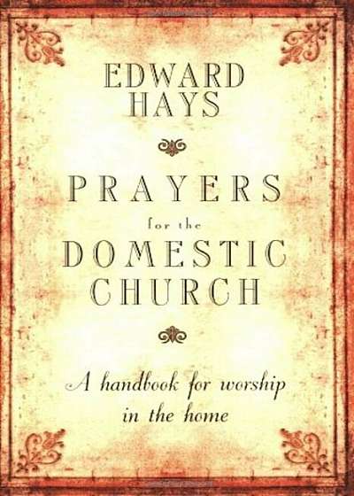 Prayers for the Domestic Church: A Handbook for Worship in the Home, Paperback