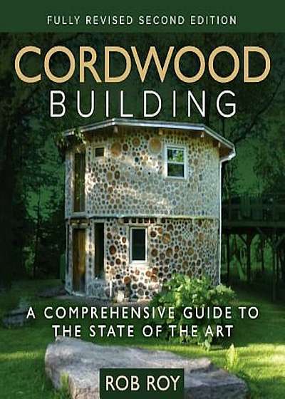 Cordwood Building: A Comprehensive Guide to the State of the Art, Paperback