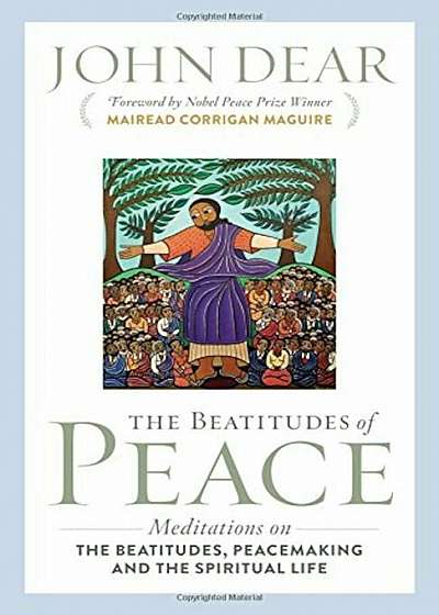 The Beatitudes of Peace: Meditations on the Beatitudes, Peacemaking & the Spiritual Life, Paperback