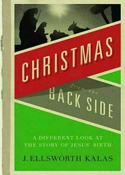 Christmas from the Back Side: A Different Look at the Story of Jesus Birth, Paperback