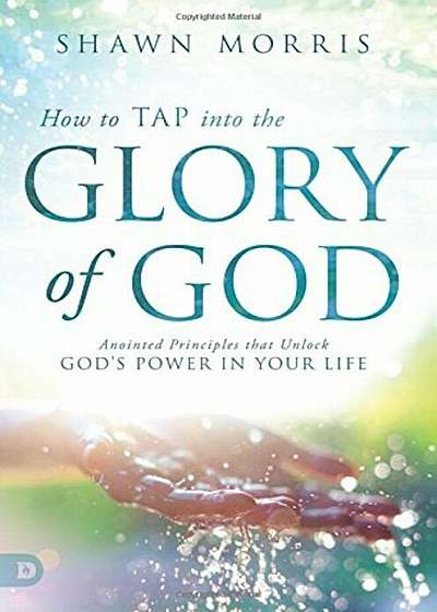 How to Tap Into the Glory of God: Anointed Principles That Unlock God's Power in Your Life, Paperback