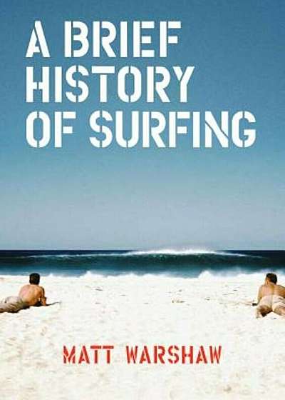 A Brief History of Surfing, Hardcover