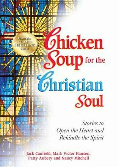 Chicken Soup for the Christian Soul: Stories to Open the Heart and Rekindle the Spirit, Paperback