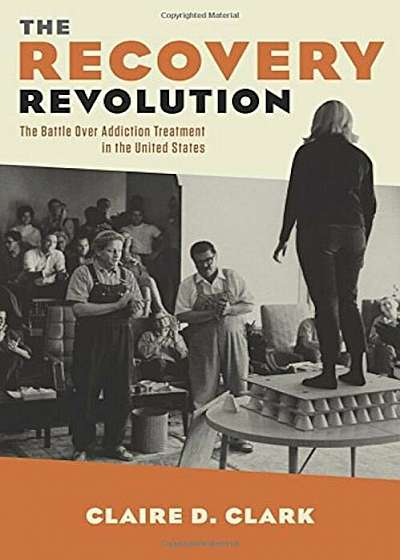 The Recovery Revolution: The Battle Over Addiction Treatment in the United States, Hardcover