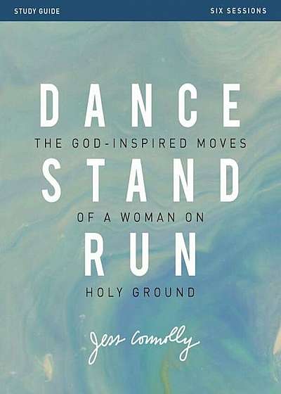 Dance, Stand, Run Study Guide: The God-Inspired Moves of a Woman on Holy Ground, Paperback