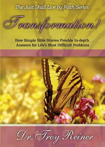 Transformation!: How Simple Bible Stories Provide In-Depth Answers for Life's Most Difficult Problems, Paperback