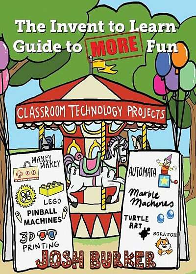The Invent to Learn Guide to More Fun: Makerspace, Classroom, Library, and Home Stem Projects, Paperback