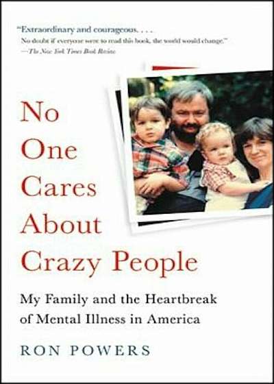 No One Cares about Crazy People: My Family and the Heartbreak of Mental Illness in America, Paperback