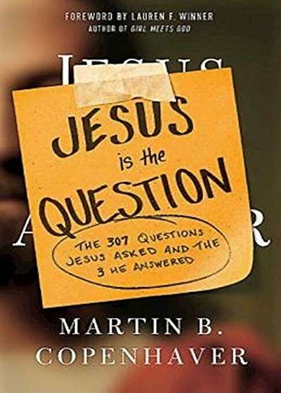 Jesus Is the Question: The 307 Questions Jesus Asked and the 3 He Answered, Paperback