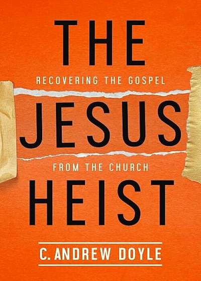 The Jesus Heist: Recovering the Gospel from the Church, Paperback