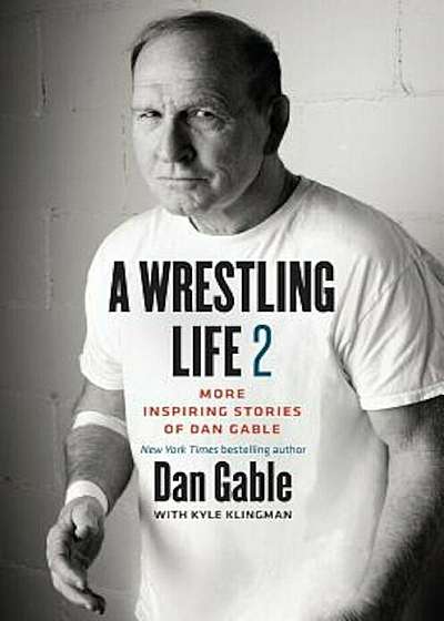 A Wrestling Life 2: More Inspiring Stories of Dan Gable, Hardcover