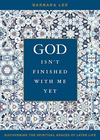 God Isn't Finished with Me Yet: Discovering the Spiritual Graces of Later Life, Paperback