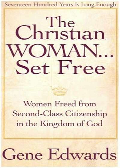 The Christian Woman Set Free: Women Freed from Second-Class Citizenship in the Kingdom of God, Paperback