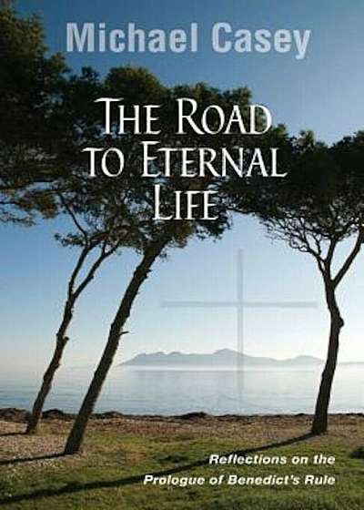 The Road to Eternal Life: Reflections on the Prologue of Benedict's Rule, Paperback