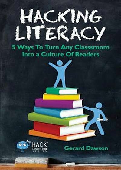 Hacking Literacy: 5 Ways to Turn Any Classroom Into a Culture of Readers, Paperback