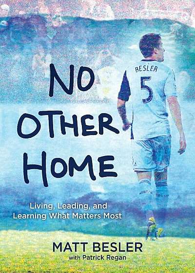 No Other Home: Living, Leading, and Learning What Matters Most, Hardcover