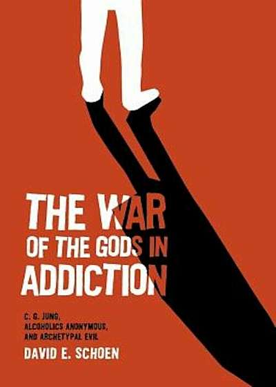 The War of the Gods in Addiction: C. G. Jung, Alcoholics Anonymous, and Archetypal Evil, Paperback