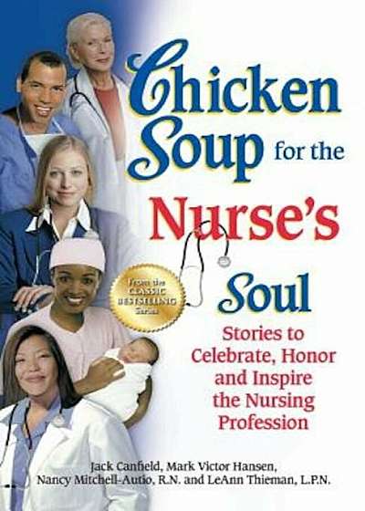 Chicken Soup for the Nurse's Soul: Stories to Celebrate, Honor and Inspire the Nursing Profession, Paperback