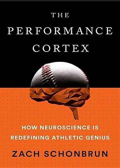 The Performance Cortex: How Neuroscience Is Redefining Athletic Genius, Hardcover