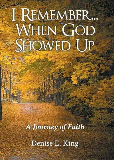 I Remember...When God Showed Up: A Journey of Faith, Hardcover