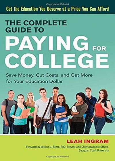 The Complete Guide to Paying for College: Save Money, Cut Costs, and Get More for Your Education Dollar, Paperback