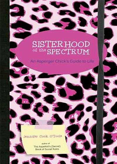 Sisterhood of the Spectrum: An Asperger Chick's Guide to Life, Paperback
