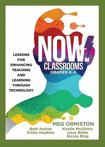 Now Classrooms, Grades K-2: Lessons for Enhancing Teaching and Learning Through Technology (Supporting Iste Standards for Students and Digital Cit, Paperback
