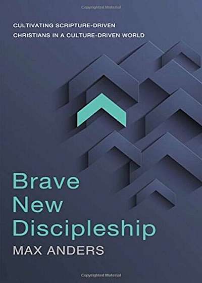 Brave New Discipleship: Cultivating Scripture-Driven Christians in a Culture-Driven World, Paperback