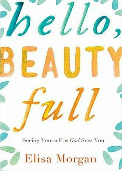 Hello, Beauty Full: Seeing Yourself as God Sees You, Paperback