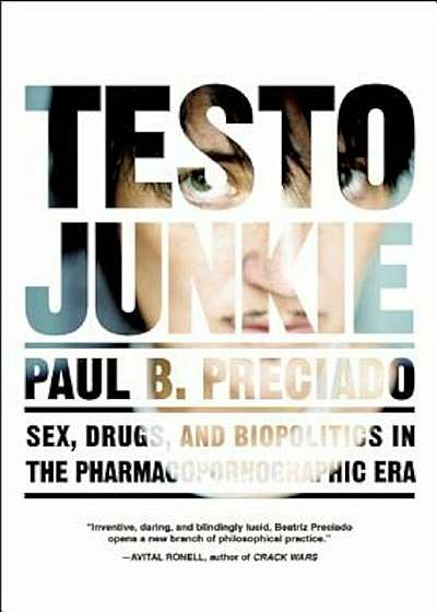 Testo Junkie: Sex, Drugs, and Biopolitics in the Pharmacopornographic Era, Paperback